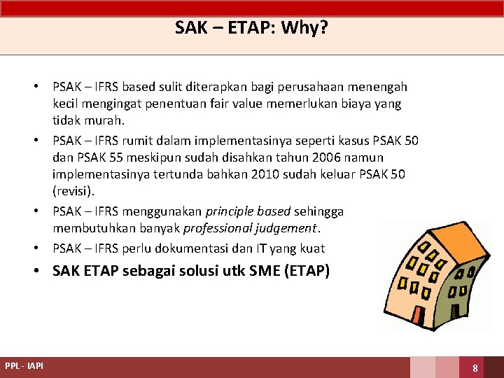 SAK – ETAP: Why? • PSAK – IFRS based sulit diterapkan bagi perusahaan menengah