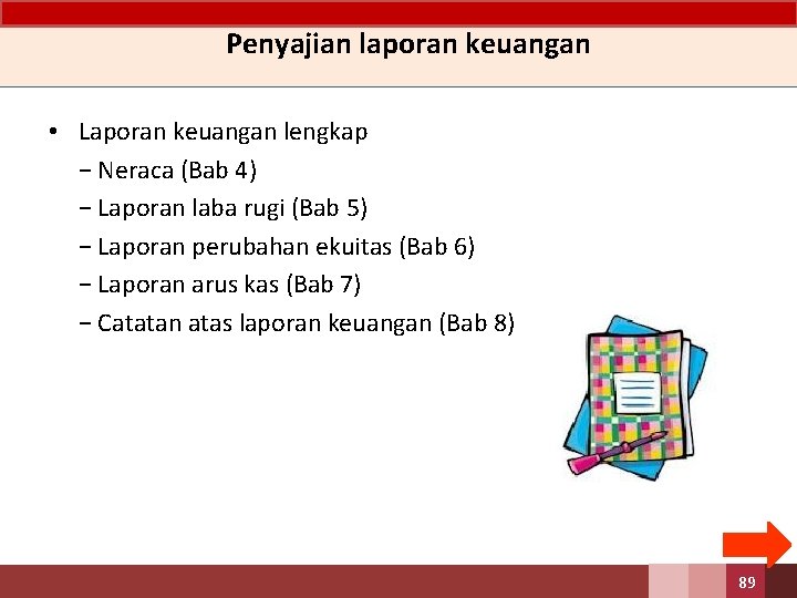 Penyajian laporan keuangan • Laporan keuangan lengkap − Neraca (Bab 4) − Laporan laba