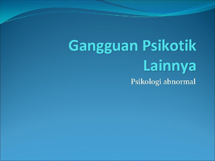 Gangguan Psikotik Lainnya Psikologi abnormal 