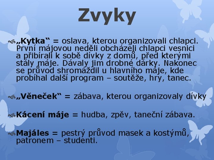 Zvyky „Kytka“ = oslava, kterou organizovali chlapci. První májovou neděli obcházeli chlapci vesnici a