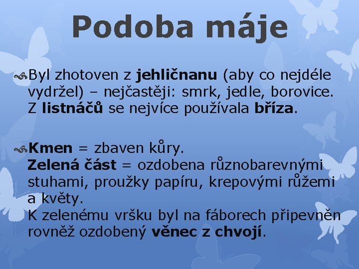 Podoba máje Byl zhotoven z jehličnanu (aby co nejdéle vydržel) – nejčastěji: smrk, jedle,