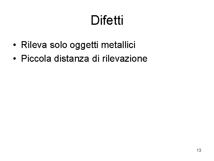 Difetti • Rileva solo oggetti metallici • Piccola distanza di rilevazione 13 