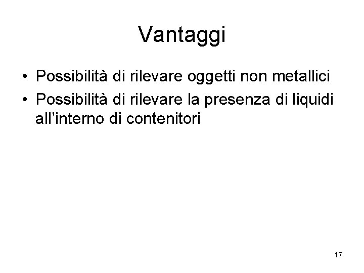 Vantaggi • Possibilità di rilevare oggetti non metallici • Possibilità di rilevare la presenza