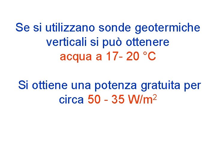 Se si utilizzano sonde geotermiche verticali si può ottenere acqua a 17 - 20