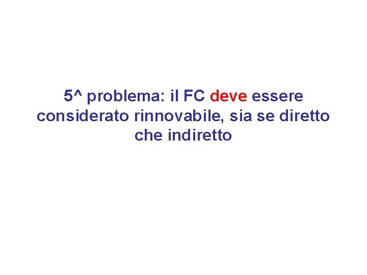 5^ problema: il FC deve essere considerato rinnovabile, sia se diretto che indiretto 