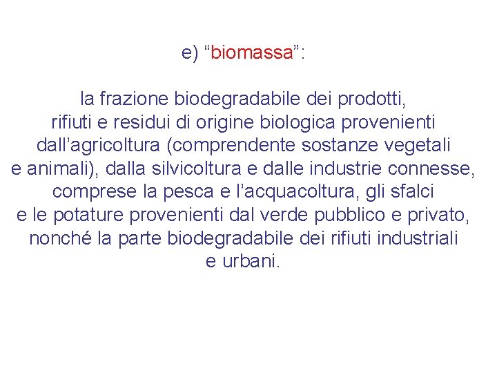 e) “biomassa”: la frazione biodegradabile dei prodotti, rifiuti e residui di origine biologica provenienti