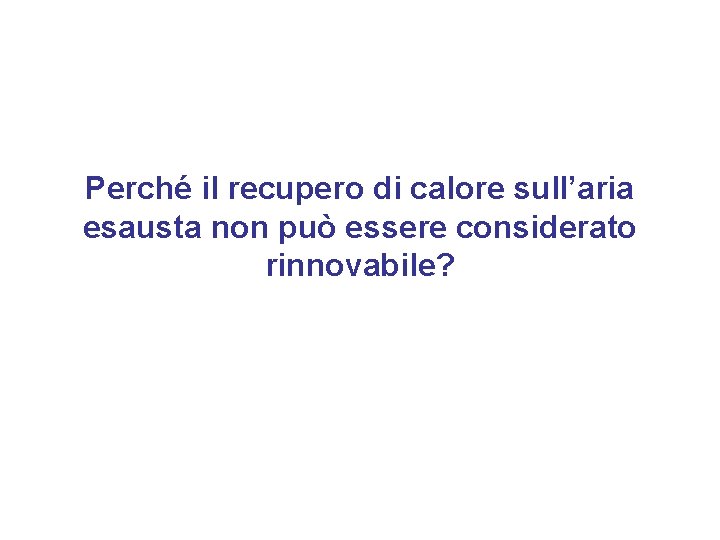 Perché il recupero di calore sull’aria esausta non può essere considerato rinnovabile? 