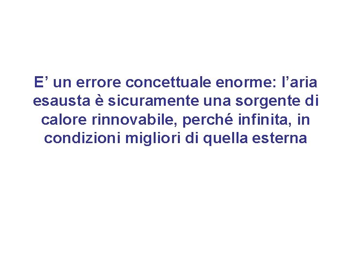 E’ un errore concettuale enorme: l’aria esausta è sicuramente una sorgente di calore rinnovabile,