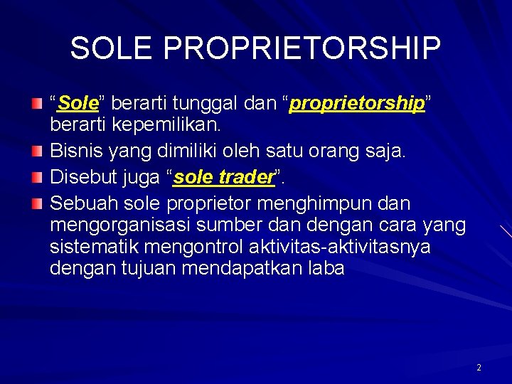 SOLE PROPRIETORSHIP “Sole” berarti tunggal dan “proprietorship ” “ berarti kepemilikan. Bisnis yang dimiliki