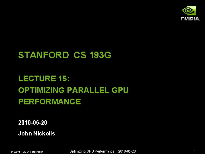 STANFORD CS 193 G LECTURE 15: OPTIMIZING PARALLEL GPU PERFORMANCE 2010 -05 -20 John