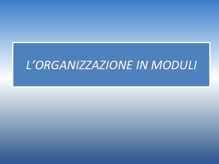 L’ORGANIZZAZIONE IN MODULI 