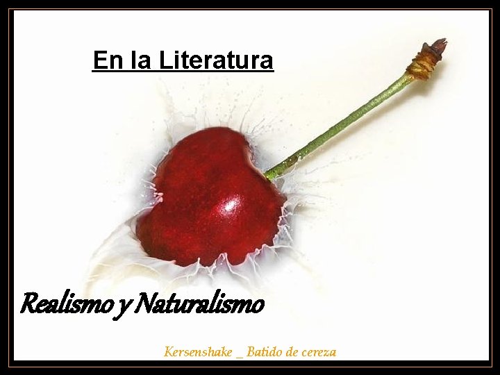 En la Literatura Realismo y Naturalismo Kersenshake _ Batido de cereza 