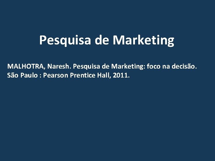 Pesquisa de Marketing MALHOTRA, Naresh. Pesquisa de Marketing: foco na decisão. São Paulo :