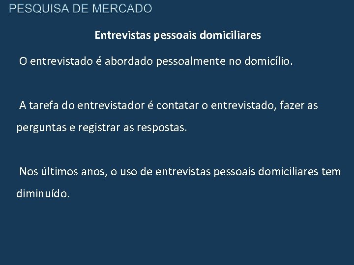 Entrevistas pessoais domiciliares O entrevistado é abordado pessoalmente no domicílio. A tarefa do entrevistador