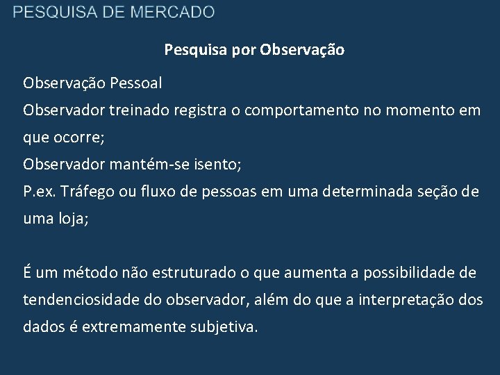 Pesquisa por Observação Pessoal Observador treinado registra o comportamento no momento em que ocorre;