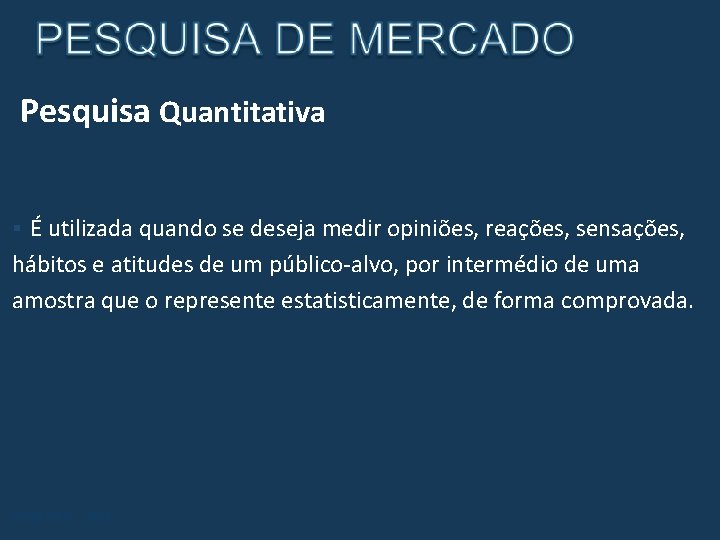 Pesquisa Quantitativa ▪ É utilizada quando se deseja medir opiniões, reações, sensações, hábitos e