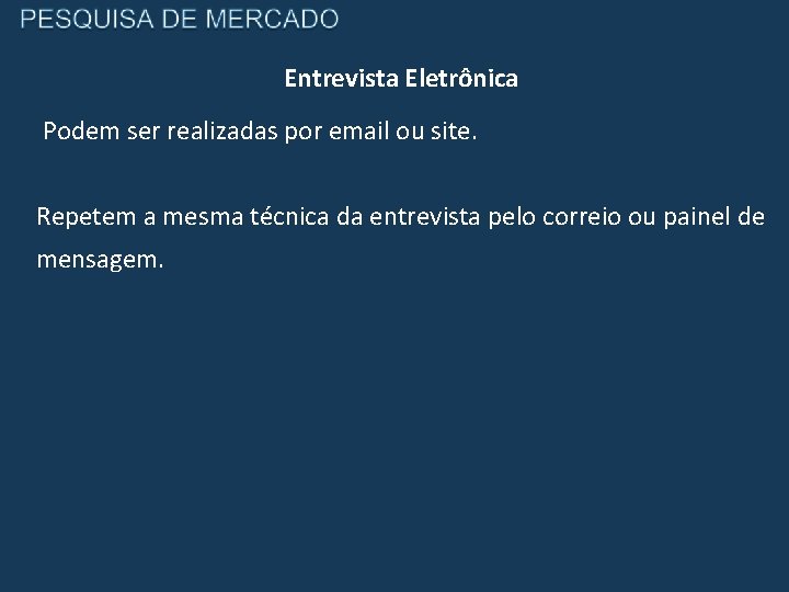 Entrevista Eletrônica Podem ser realizadas por email ou site. Repetem a mesma técnica da