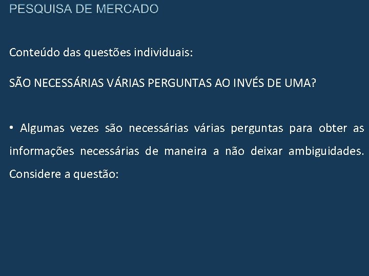 Conteúdo das questões individuais: SÃO NECESSÁRIAS VÁRIAS PERGUNTAS AO INVÉS DE UMA? • Algumas