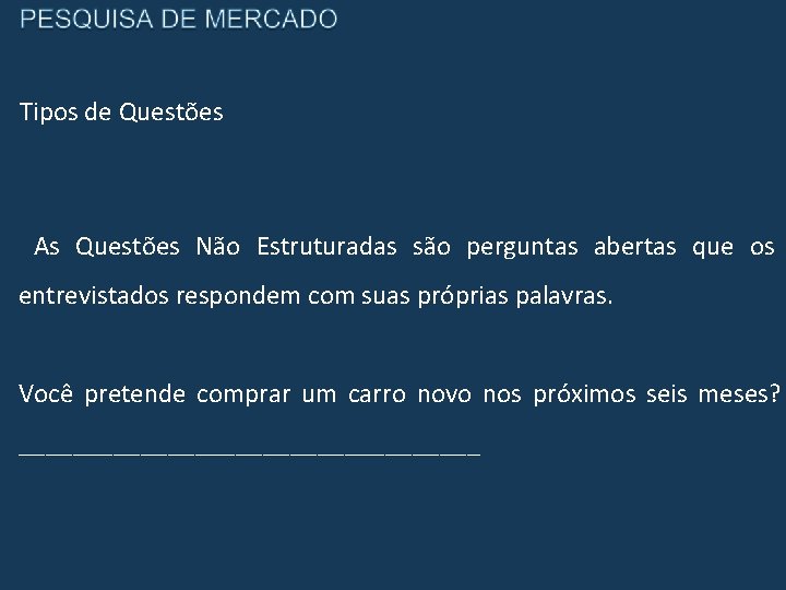 Tipos de Questões As Questões Não Estruturadas são perguntas abertas que os entrevistados respondem