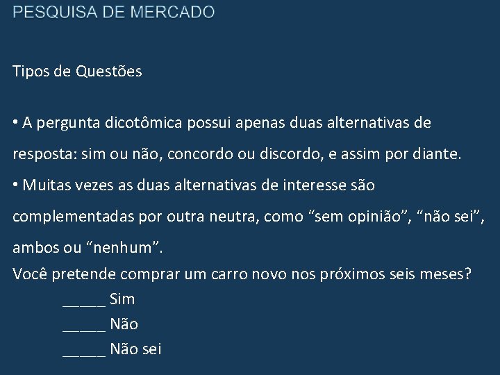 Tipos de Questões • A pergunta dicotômica possui apenas duas alternativas de resposta: sim