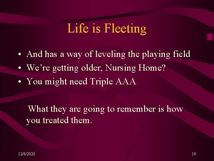 Life is Fleeting • And has a way of leveling the playing field • Life is Fleeting • And has a way of leveling the playing field •