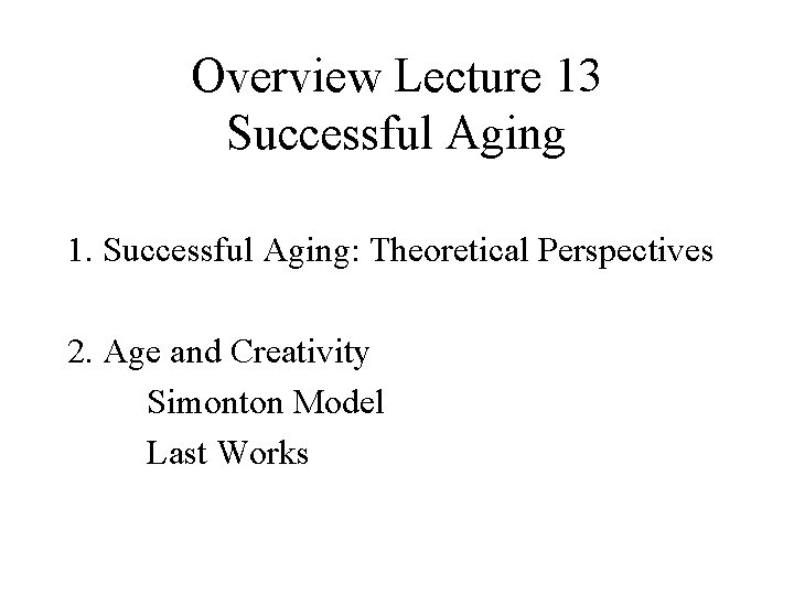 Overview Lecture 13 Successful Aging 1. Successful Aging: Theoretical Perspectives 2. Age and Creativity