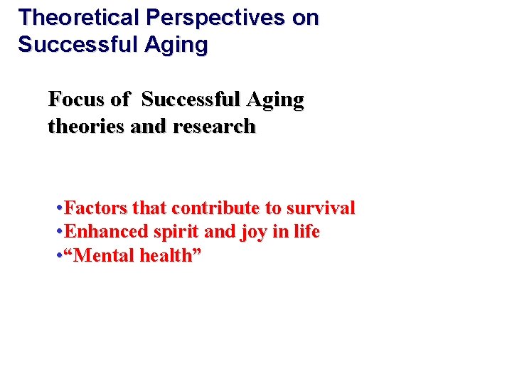 Theoretical Perspectives on Successful Aging Focus of Successful Aging theories and research • Factors