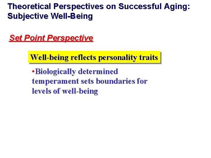 Theoretical Perspectives on Successful Aging: Subjective Well-Being Set Point Perspective Well-being reflects personality traits