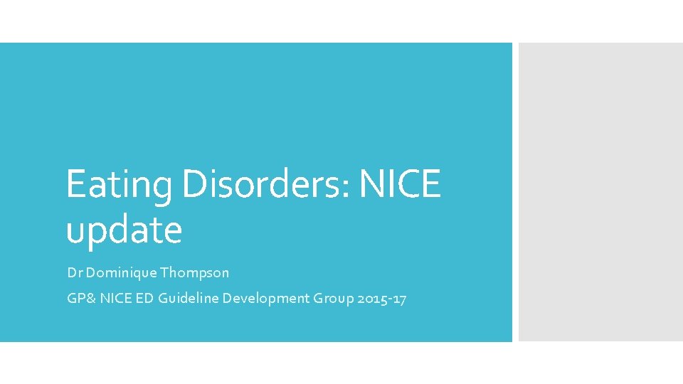 Eating Disorders: NICE update Dr Dominique Thompson GP& NICE ED Guideline Development Group 2015