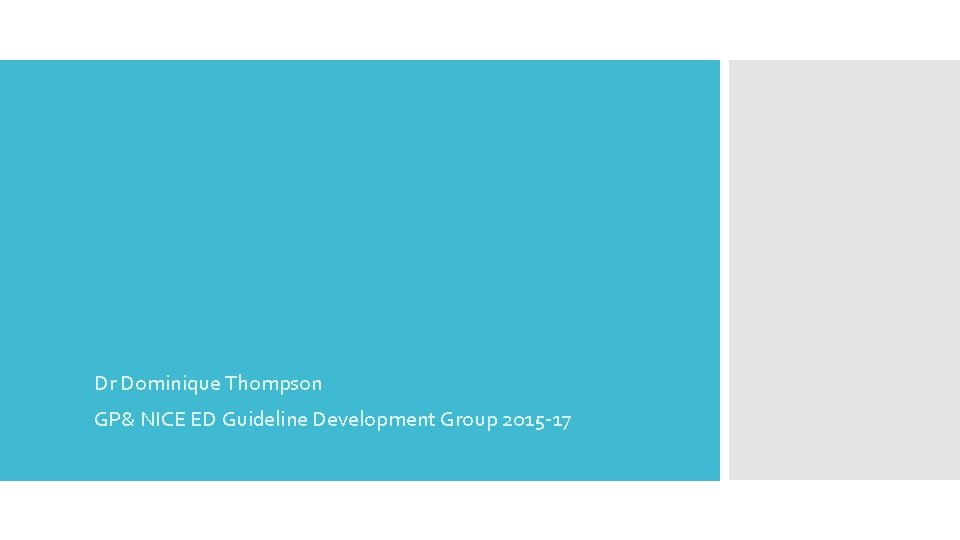 Dr Dominique Thompson GP& NICE ED Guideline Development Group 2015 -17 