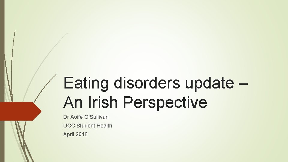 Eating disorders update – An Irish Perspective Dr Aoife O’Sullivan UCC Student Health April