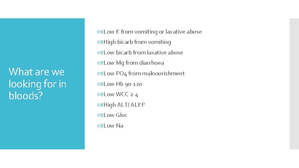  Low K from vomiting or laxative abuse High bicarb from vomiting Low bicarb