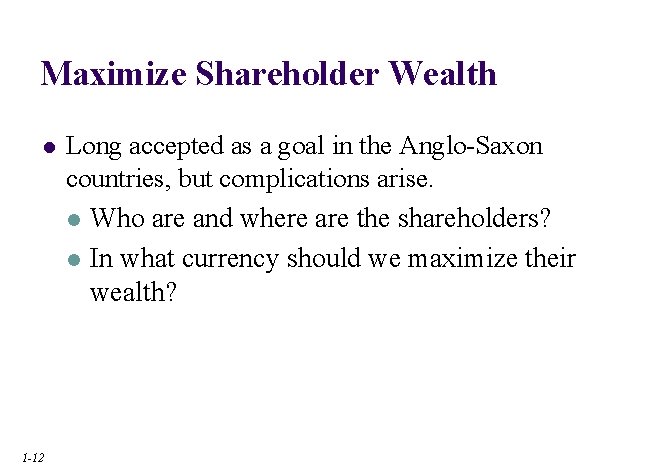 Maximize Shareholder Wealth l 1 -12 Long accepted as a goal in the Anglo-Saxon Maximize Shareholder Wealth l 1 -12 Long accepted as a goal in the Anglo-Saxon
