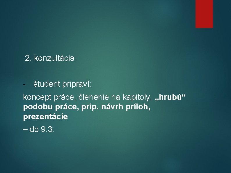  2. konzultácia: - študent pripraví: koncept práce, členenie na kapitoly, „hrubú“ podobu práce,