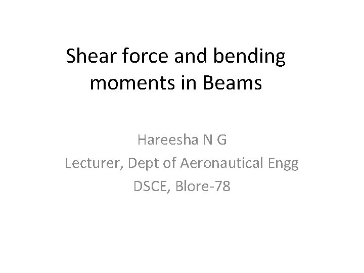 Shear force and bending moments in Beams Hareesha N G Lecturer, Dept of Aeronautical