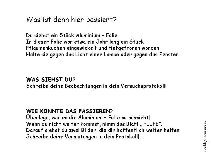 Was ist denn hier passiert? Du siehst ein Stück Aluminium – Folie. In dieser