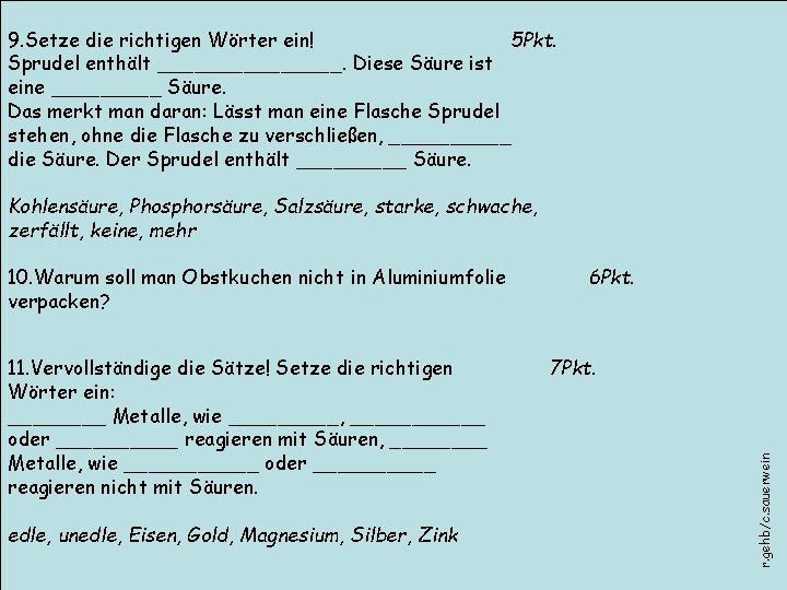 9. Setze die richtigen Wörter ein! 5 Pkt. Sprudel enthält ________. Diese Säure ist