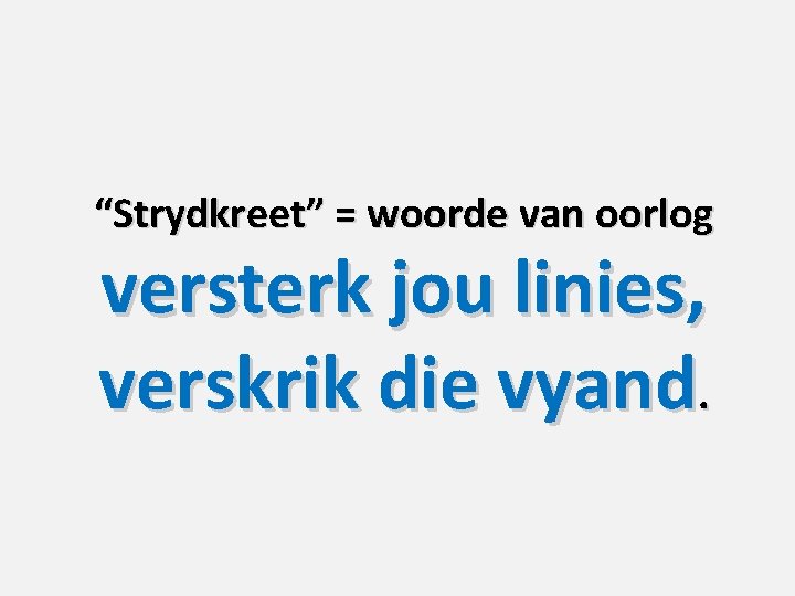“Strydkreet” = woorde van oorlog versterk jou linies, verskrik die vyand. 