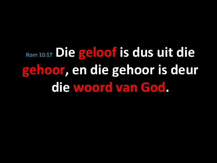 Die geloof is dus uit die gehoor, en die gehoor is deur die woord