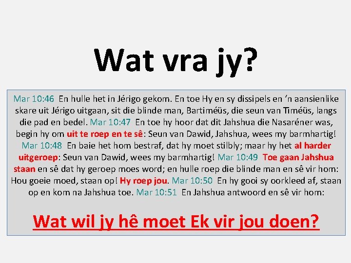 Wat vra jy? Mar 10: 46 En hulle het in Jérigo gekom. En toe