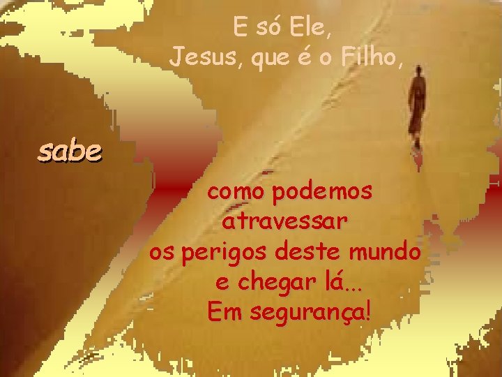 E só Ele, Jesus, que é o Filho, como podemos atravessar os perigos deste