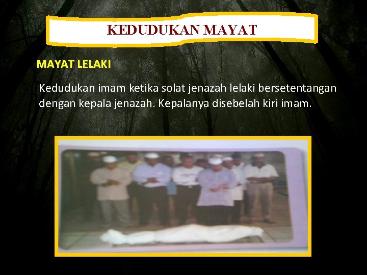 KEDUDUKAN MAYAT LELAKI Kedudukan imam ketika solat jenazah lelaki bersetentangan dengan kepala jenazah. Kepalanya