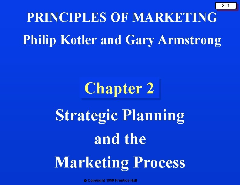 2 - 1 PRINCIPLES OF MARKETING Philip Kotler and Gary Armstrong Chapter 2 Strategic