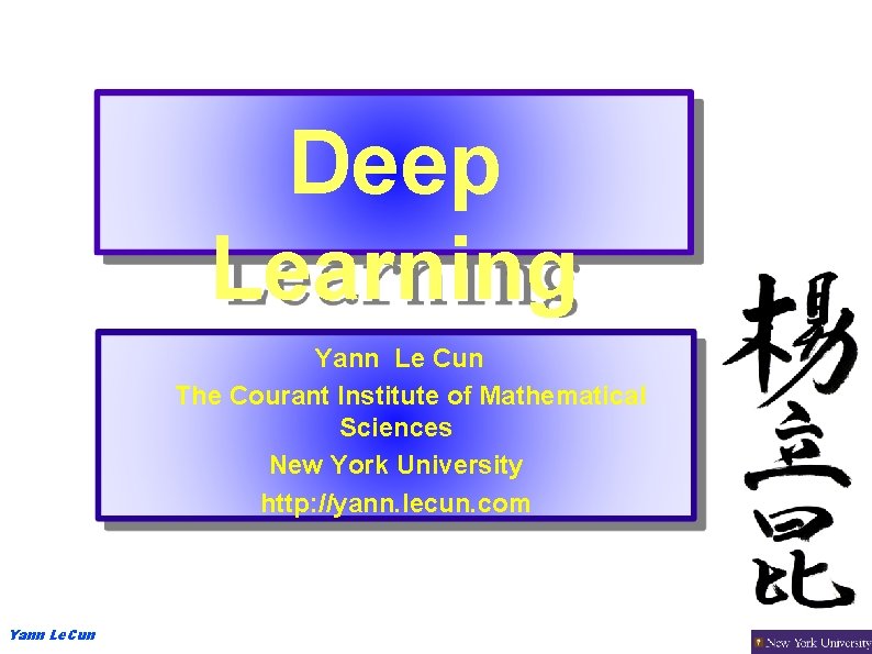 Deep Learning Yann Le Cun The Courant Institute of Mathematical Sciences New York University