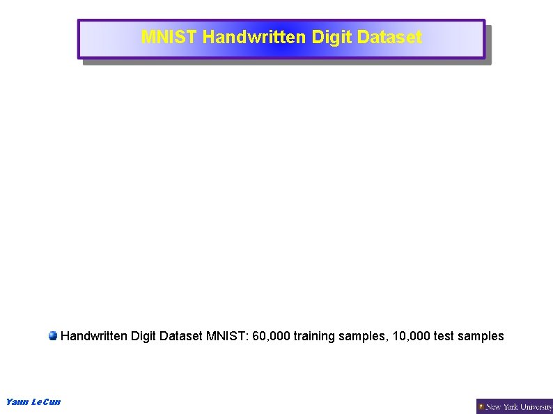 MNIST Handwritten Digit Dataset MNIST: 60, 000 training samples, 10, 000 test samples Yann