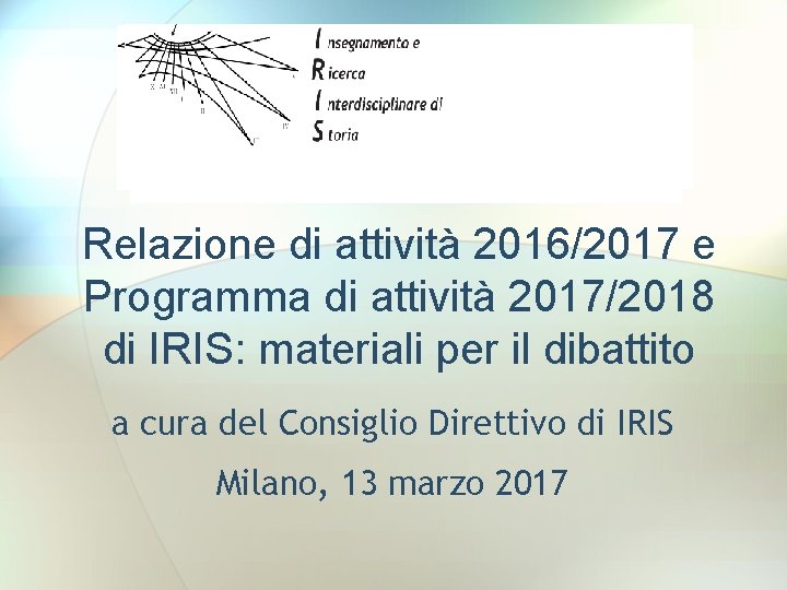 Relazione di attività 2016/2017 e Programma di attività 2017/2018 di IRIS: materiali per il