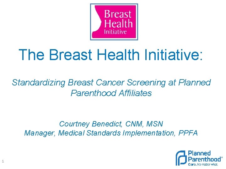 The Breast Health Initiative: Standardizing Breast Cancer Screening at Planned Parenthood Affiliates Courtney Benedict,