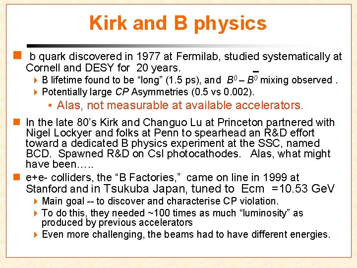 Kirk and B physics n b quark discovered in 1977 at Fermilab, studied systematically