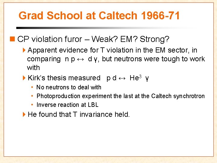 Grad School at Caltech 1966 -71 n CP violation furor – Weak? EM? Strong?