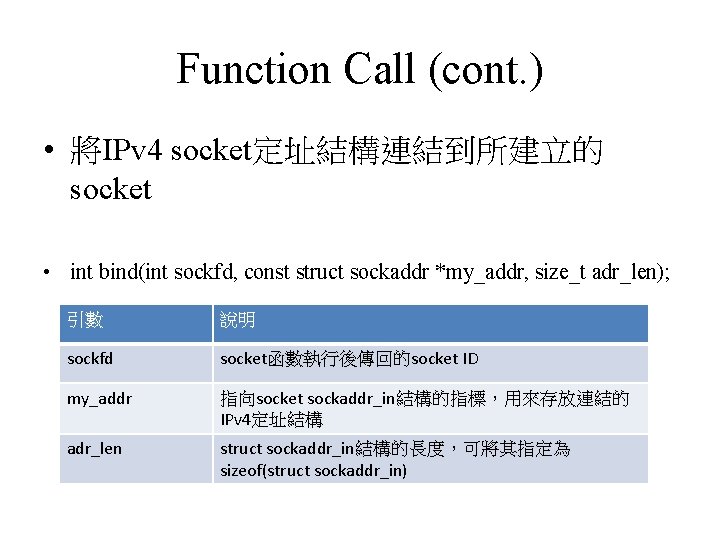 Function Call (cont. ) • 將IPv 4 socket定址結構連結到所建立的 socket • int bind(int sockfd, const